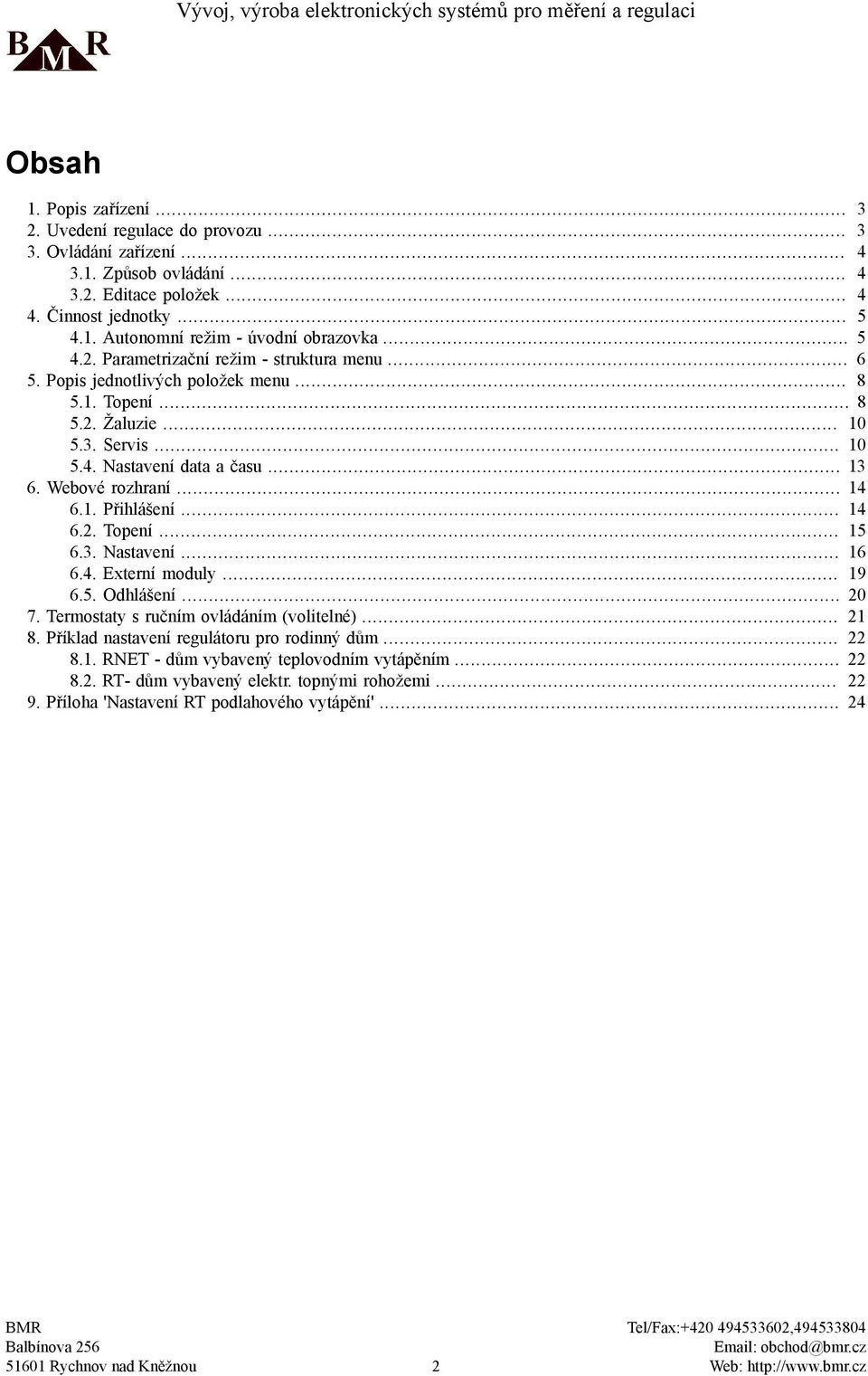 .. 14 6.1. Přihlášení... 14 6.2. Topení... 15 6.3. Nastavení... 16 6.4. Externí moduly... 19 6.5. Odhlášení... 20 7. Termostaty s ručním ovládáním (volitelné)... 21 8.