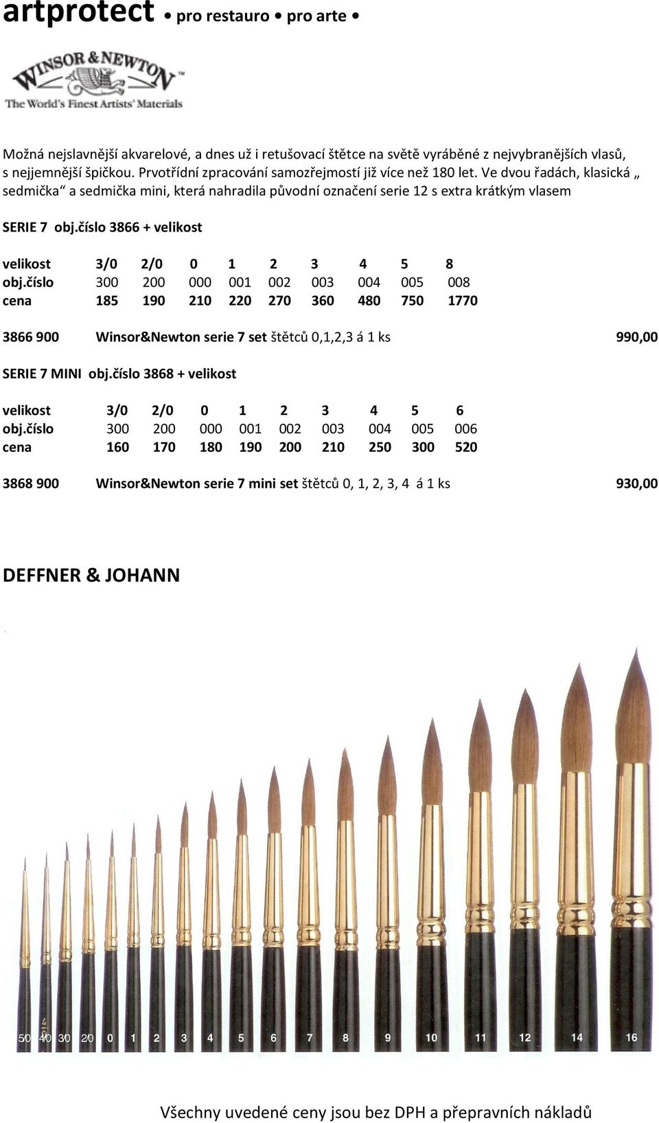 číslo 300 200 000 001 002 003 004 005 008 cena 185 190 210 220 270 360 480 750 1770 3866 900 Winsor&Newton serie 7 set štětců 0,1,2,3 á 1 ks 990,00 SERIE 7 MINI obj.