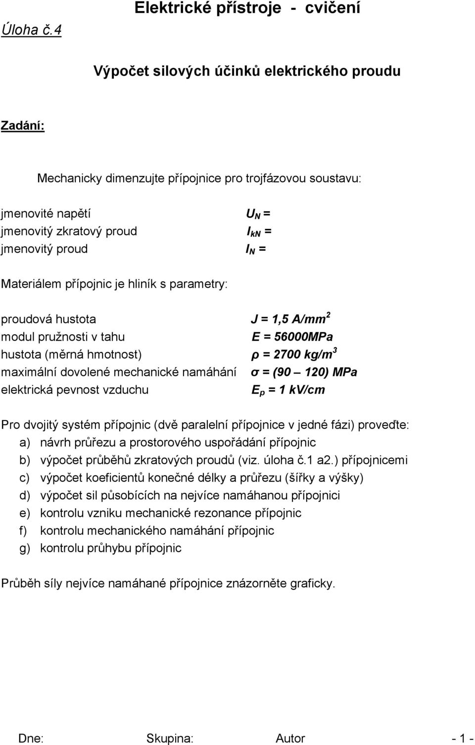 přípnic (dvě prení přípnice v edné fázi) prveďte: ) návr průřezu prstrvé uspřádání přípnic b) výpčet průběů zkrtvýc prudů (viz ú č ) přípnicei c) výpčet keficientů knečné déky průřezu (šířky výšky)