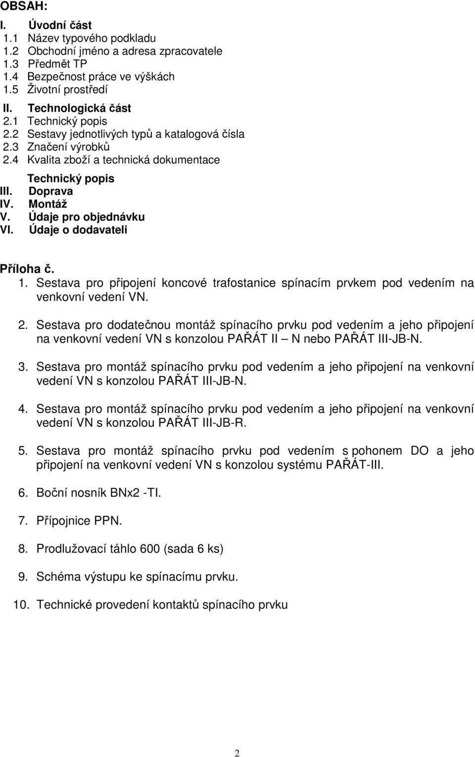 Údaje o dodavateli Příloha č. 1. Sestava pro připojení koncové trafostanice spínacím prvkem pod vedením na venkovní vedení VN. 2.