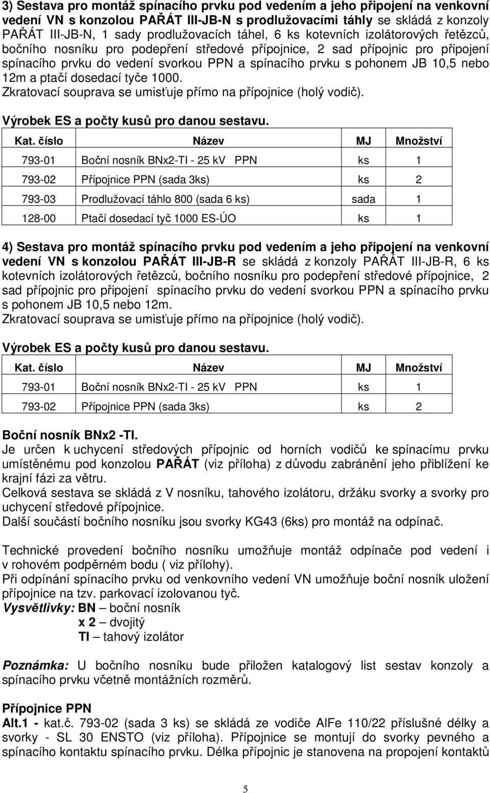 nebo 12m a ptačí dosedací tyče 1000. Zkratovací souprava se umisťuje přímo na přípojnice (holý vodič). Výrobek ES a počty kusů pro danou sestavu. Kat.