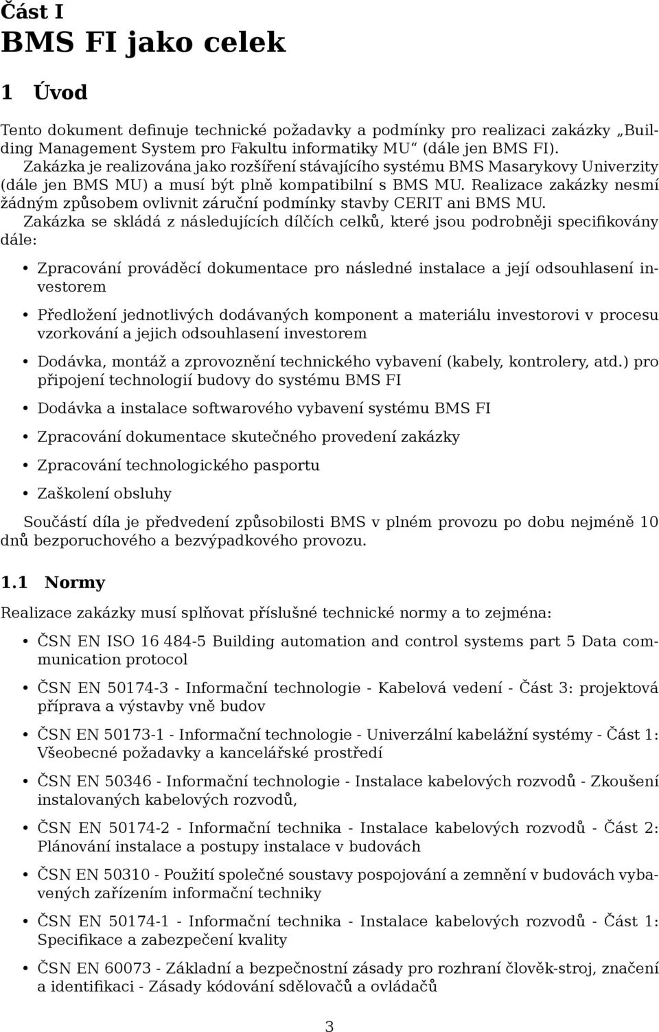 Realizace zakázky nesmí žádným způsobem ovlivnit záruční podmínky stavby CERIT ani BMS MU.