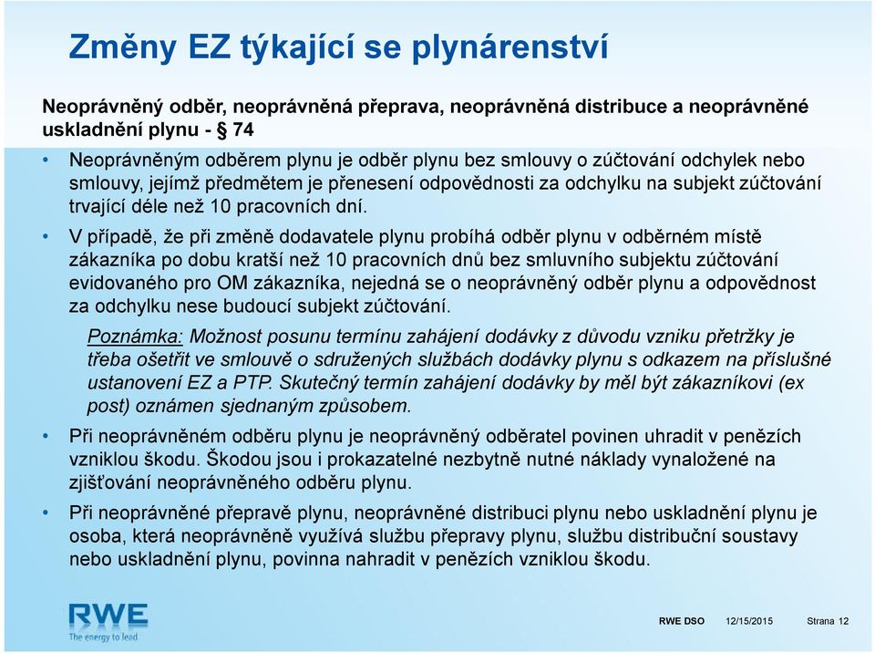 V případě, že při změně dodavatele plynu probíhá odběr plynu v odběrném místě zákazníka po dobu kratší než 10 pracovních dnů bez smluvního subjektu zúčtování evidovaného pro OM zákazníka, nejedná se