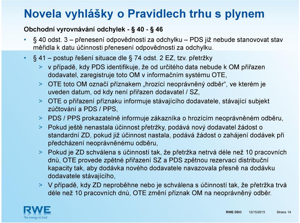 přetržky > v případě, kdy PDS identifikuje, že od určitého data nebude k OM přiřazen dodavatel, zaregistruje toto OM v informačním systému OTE, > OTE toto OM označí příznakem hrozící neoprávněný