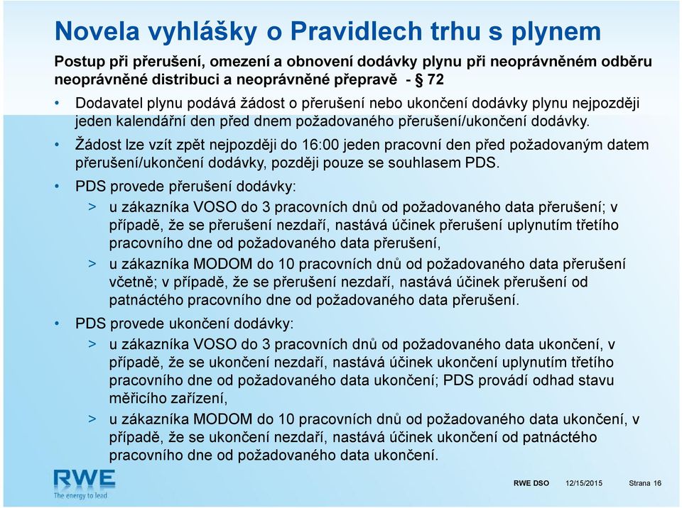 Žádost lze vzít zpět nejpozději do 16:00 jeden pracovní den před požadovaným datem přerušení/ukončení dodávky, později pouze se souhlasem PDS.