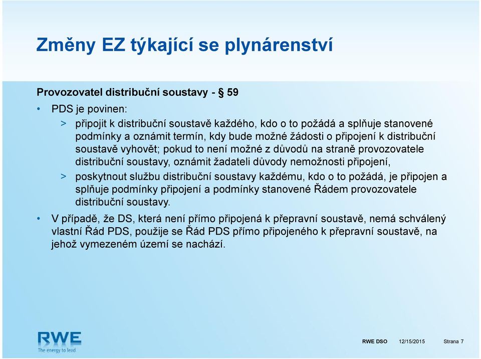 připojení, > poskytnout službu distribuční soustavy každému, kdo o to požádá, je připojen a splňuje podmínky připojení a podmínky stanovené Řádem provozovatele distribuční soustavy.