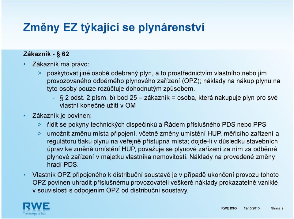 b) bod 25 zákazník = osoba, která nakupuje plyn pro své vlastní konečné užití v OM Zákazník je povinen: > řídit se pokyny technických dispečinků a Řádem příslušného PDS nebo PPS > umožnit změnu místa