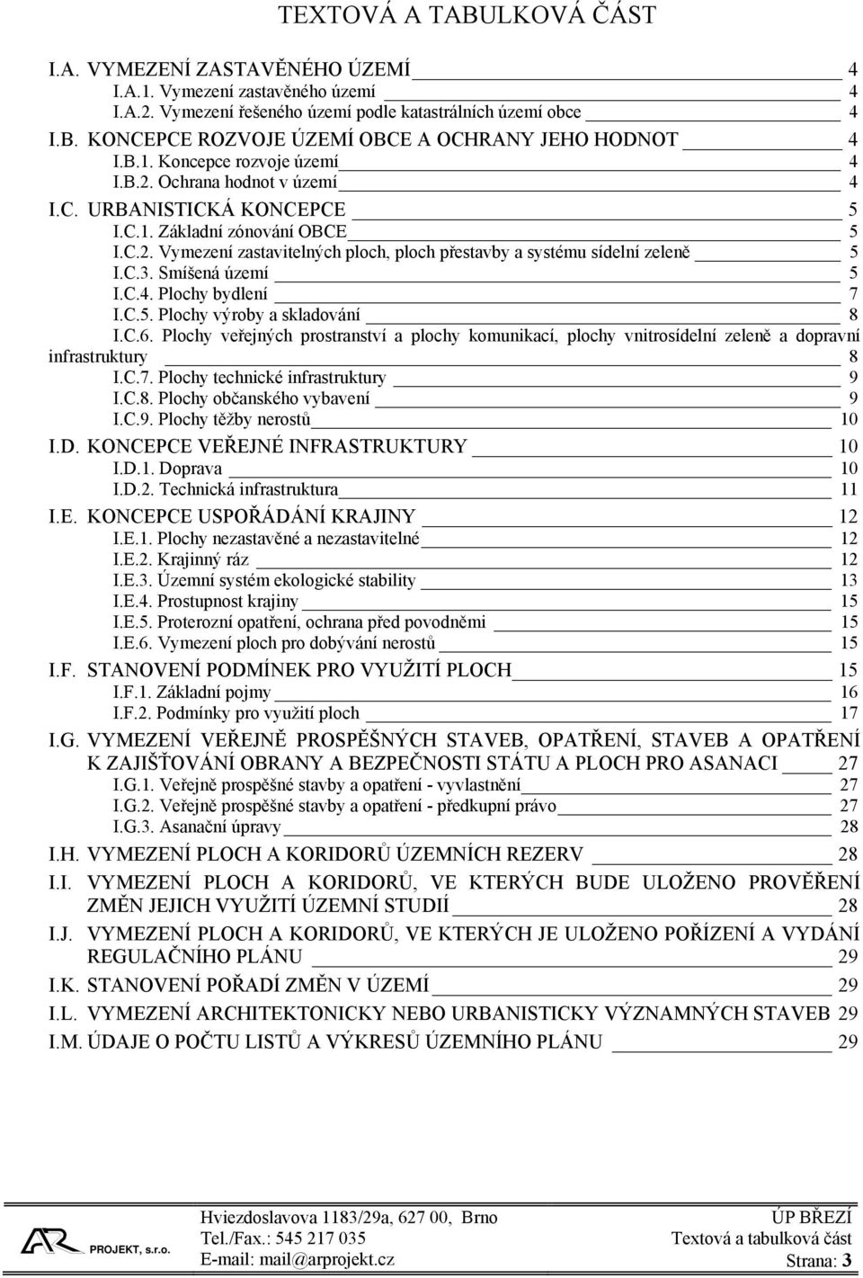 C.3. Smíšená území 5 I.C.4. Plochy bydlení 7 I.C.5. Plochy výroby a skladování 8 I.C.6. Plochy veřejných prostranství a plochy komunikací, plochy vnitrosídelní zeleně a dopravní infrastruktury 8 I.C.7. Plochy technické infrastruktury 9 I.