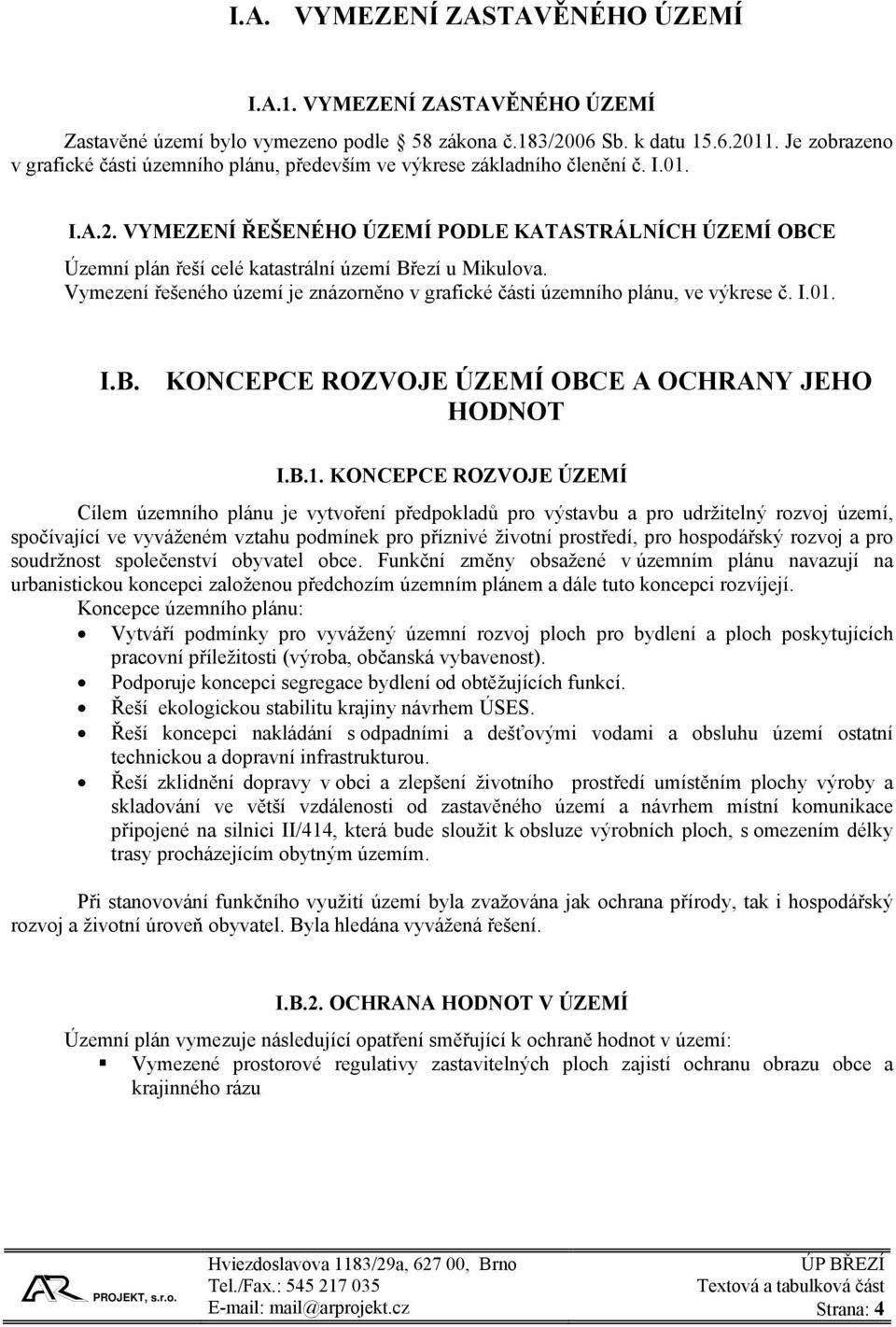 VYMEZENÍ ŘEŠENÉHO ÚZEMÍ PODLE KATASTRÁLNÍCH ÚZEMÍ OBCE Územní plán řeší celé katastrální území Březí u Mikulova. Vymezení řešeného území je znázorněno v grafické části územního plánu, ve výkrese č. I.