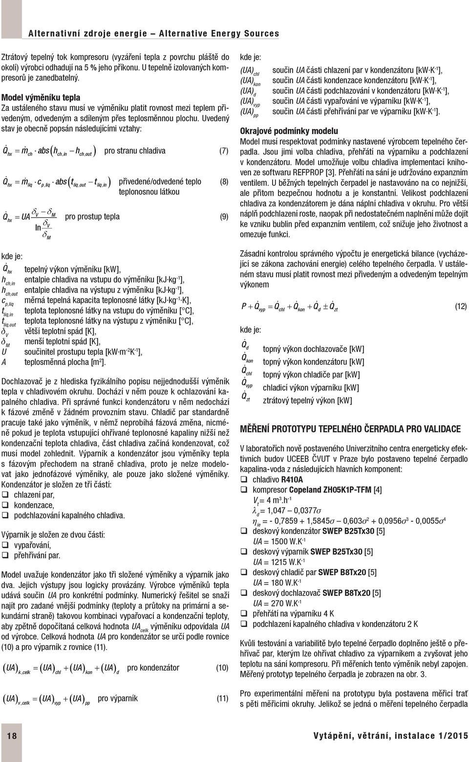 Uvedený stav je obecně popsán následujícími vztahy: (,, ) Q = m abs h h pro stranu chladiva () hx ch ch in ch out ( ) Q hx = m liq cp, liq abs tliq, out tliq, in přivedené/odvedené teplo (8)