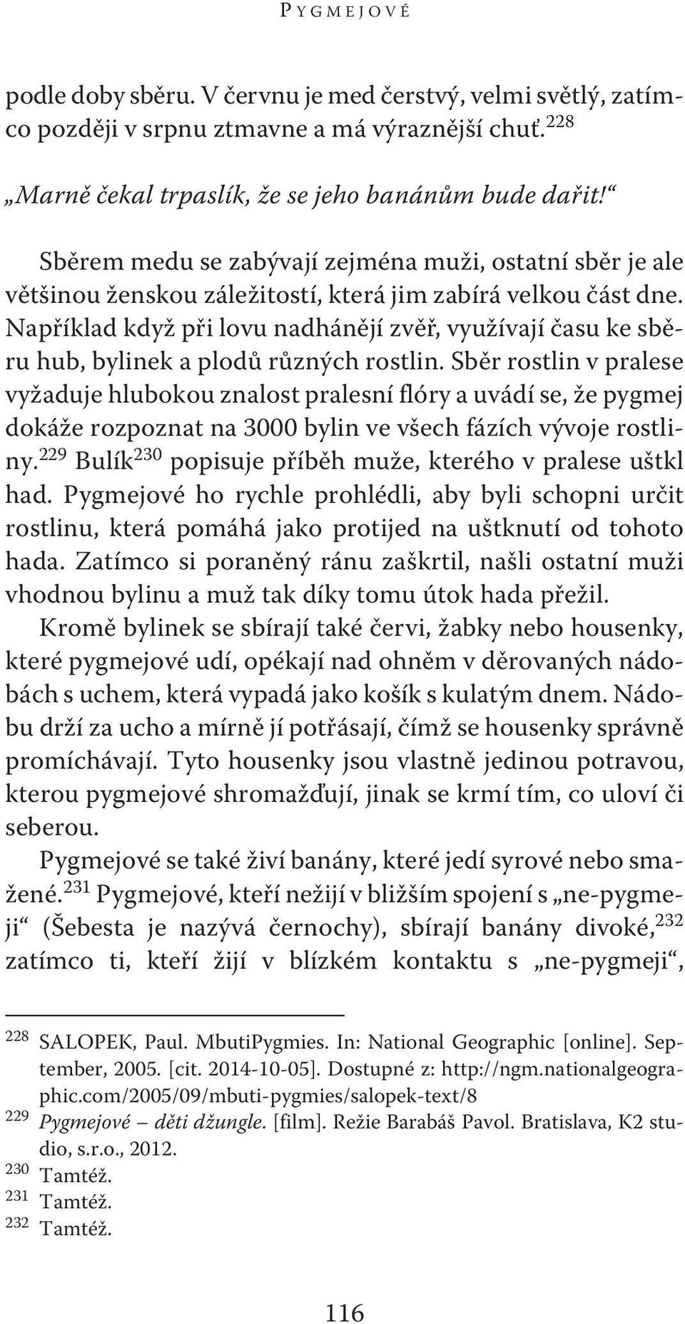 Například když při lovu nadhánějí zvěř, využívají času ke sběru hub, bylinek a plodů různých rostlin.