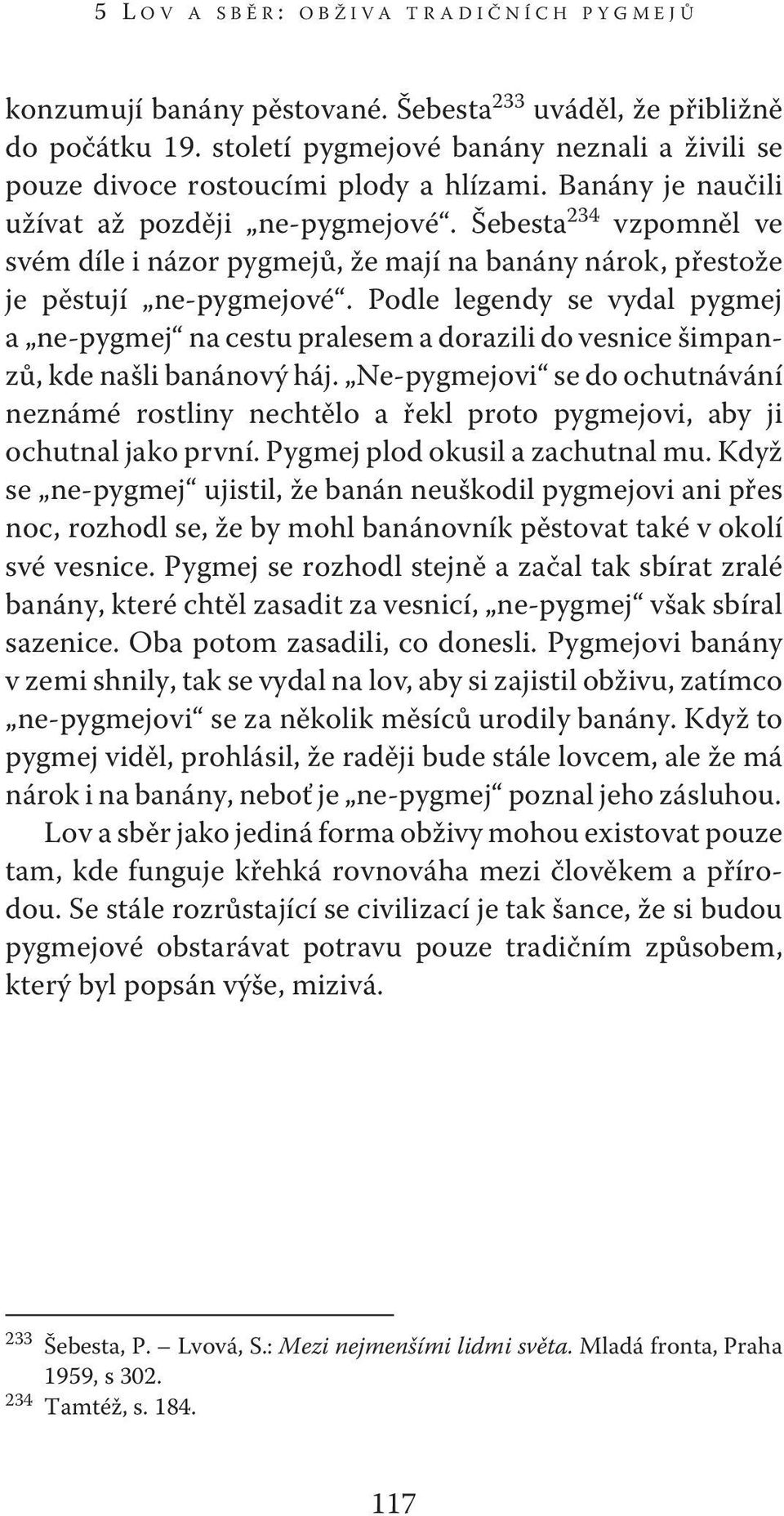 Podle legendy se vydal pygmej a ne-pygmej na cestu pralesem a dorazili do vesnice šimpanzů, kde našli banánový háj.