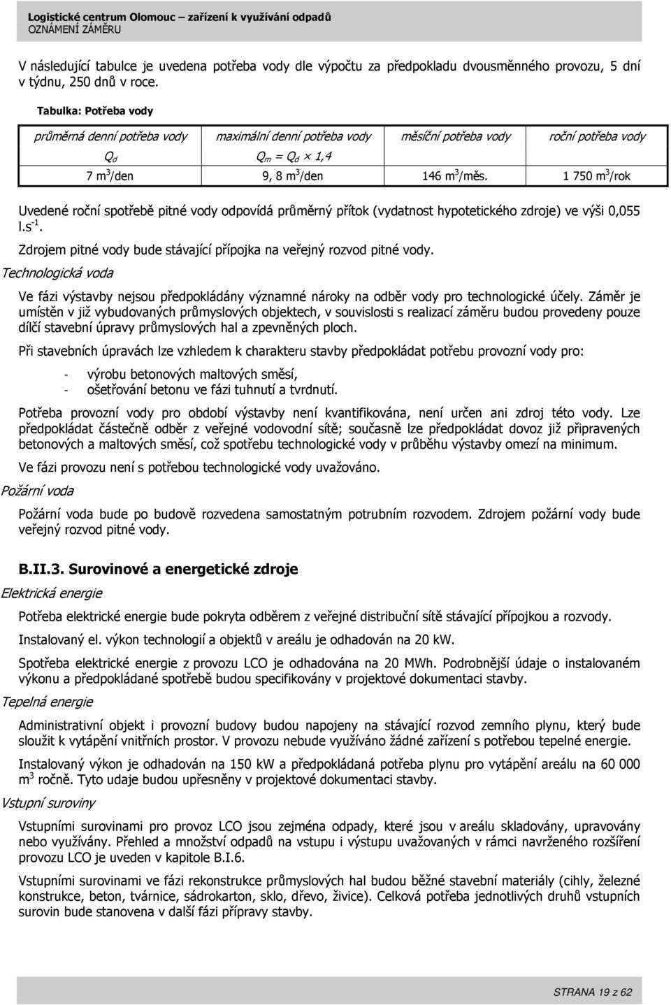 1 750 m 3 /rok Uvedené roční spotřebě pitné vody odpovídá průměrný přítok (vydatnost hypotetického zdroje) ve výši 0,055 l.s -1.