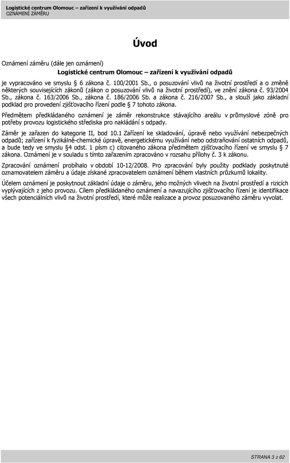 a zákona č. 216/2007 Sb., a slouží jako základní podklad pro provedení zjišťovacího řízení podle 7 tohoto zákona.