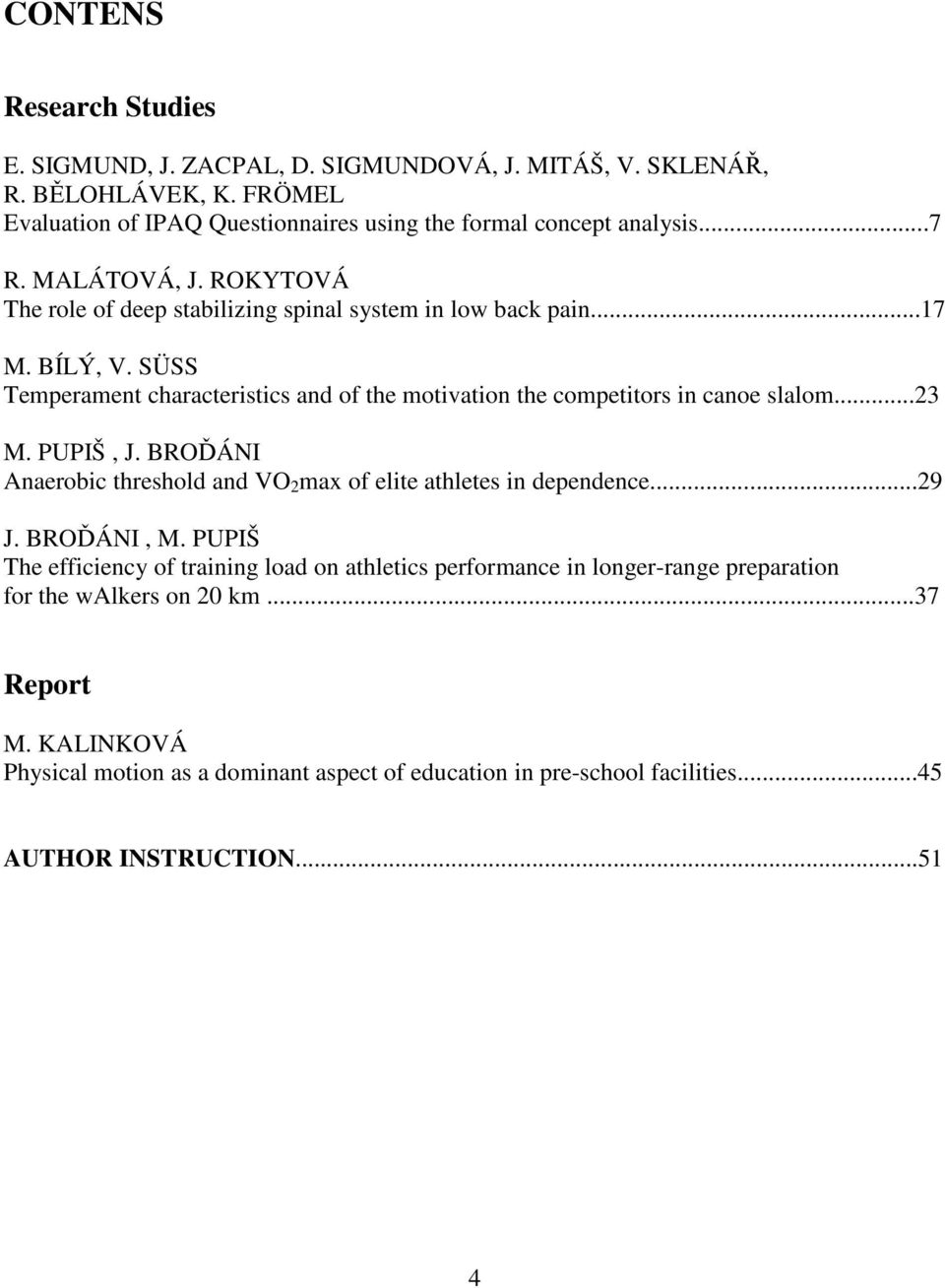 SÜSS Temperament characteristics and of the motivation the competitors in canoe slalom...23 M. PUPIŠ, J. BROĎÁNI Anaerobic threshold and VO 2 max of elite athletes in dependence.