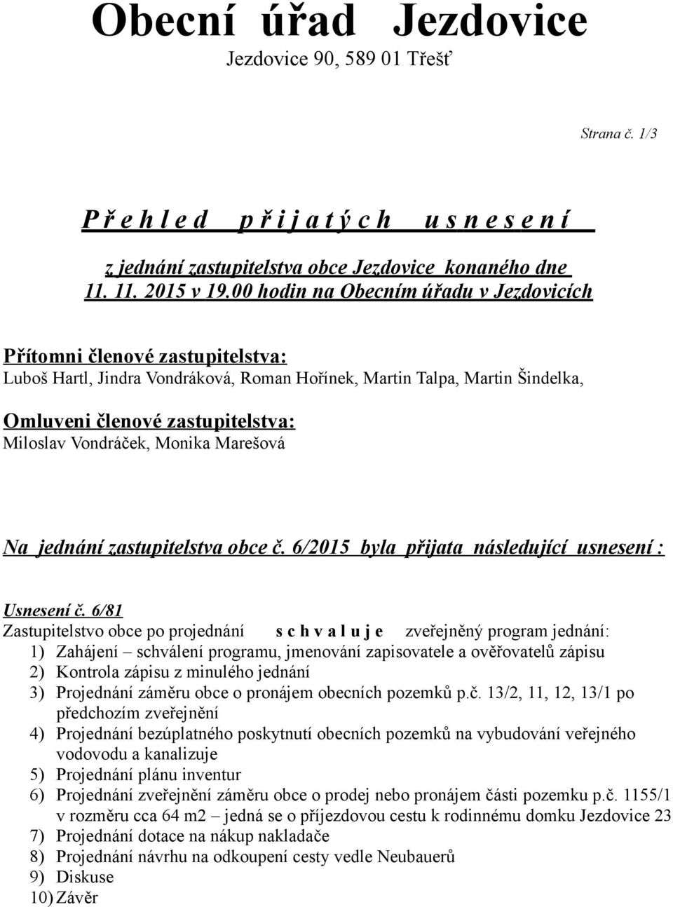 Vondráček, Monika Marešová Na jednání zastupitelstva obce č. 6/2015 byla přijata následující usnesení : Usnesení č.