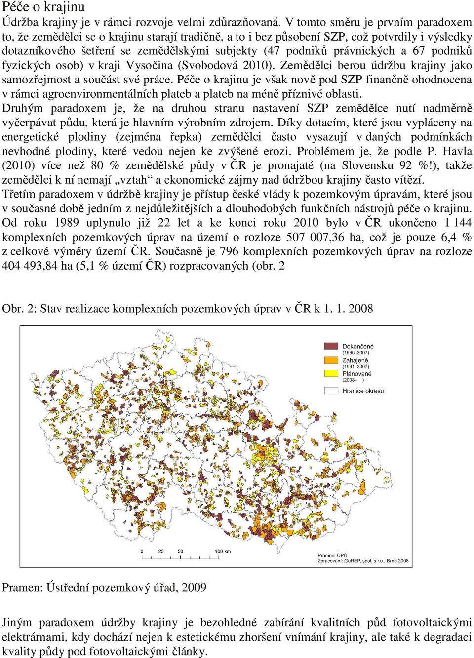 právnických a 67 podniků fyzických osob) v kraji Vysočina (Svobodová 2010). Zemědělci berou údržbu krajiny jako samozřejmost a součást své práce.