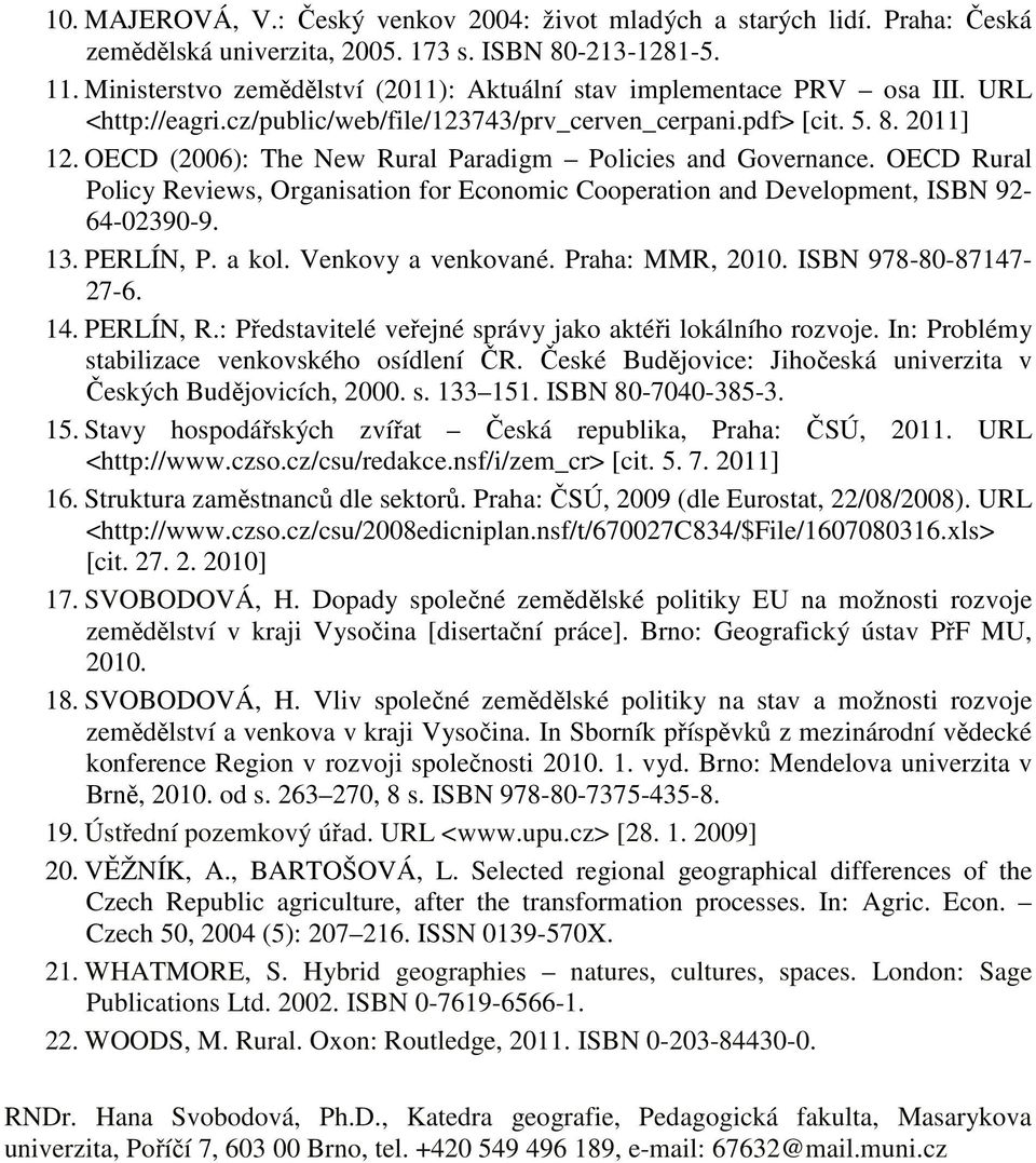 OECD (2006): The New Rural Paradigm Policies and Governance. OECD Rural Policy Reviews, Organisation for Economic Cooperation and Development, ISBN 92-64-02390-9. 13. PERLÍN, P. a kol.