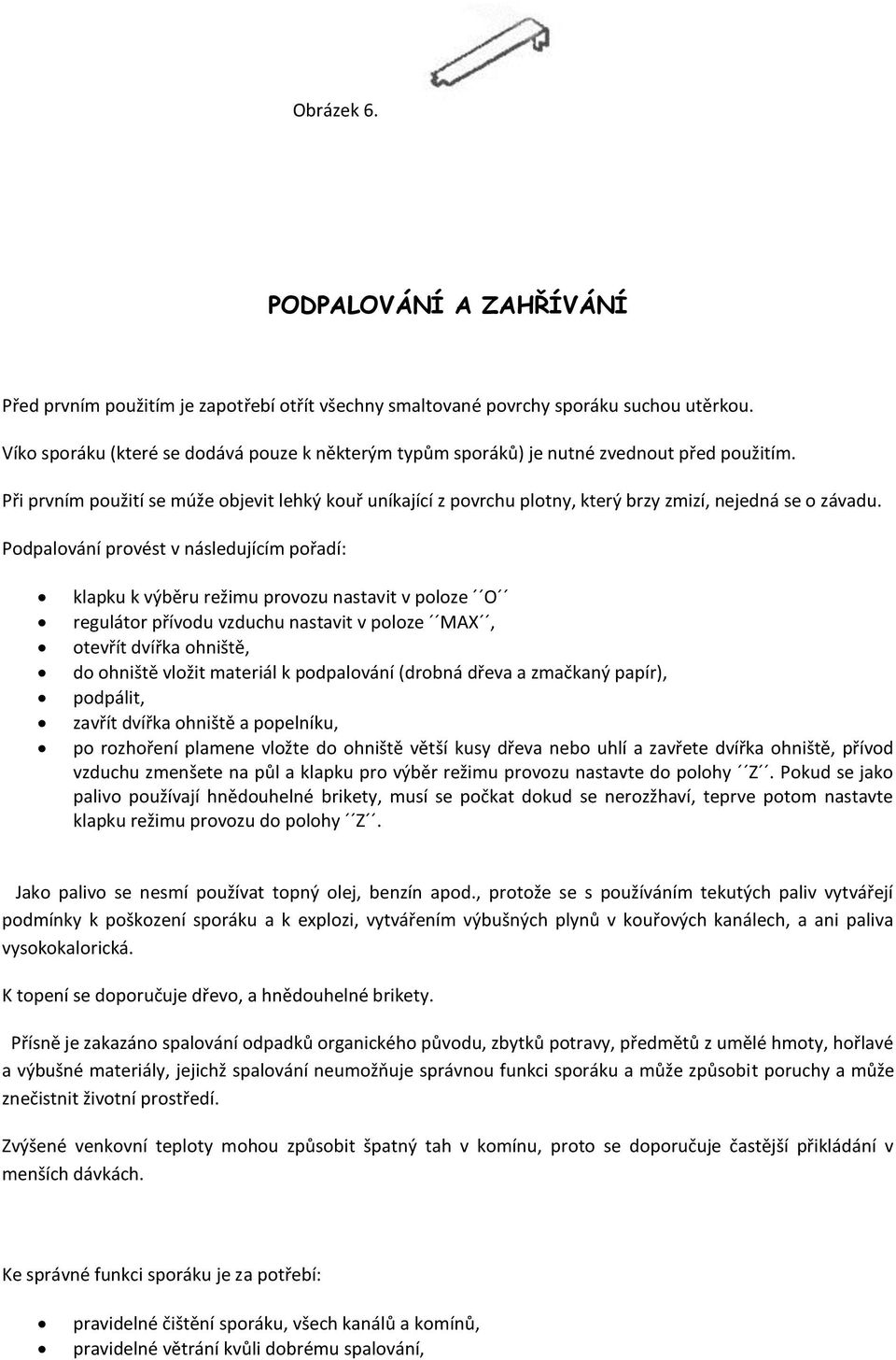 Při prvním použití se múže objevit lehký kouř uníkající z povrchu plotny, který brzy zmizí, nejedná se o závadu.