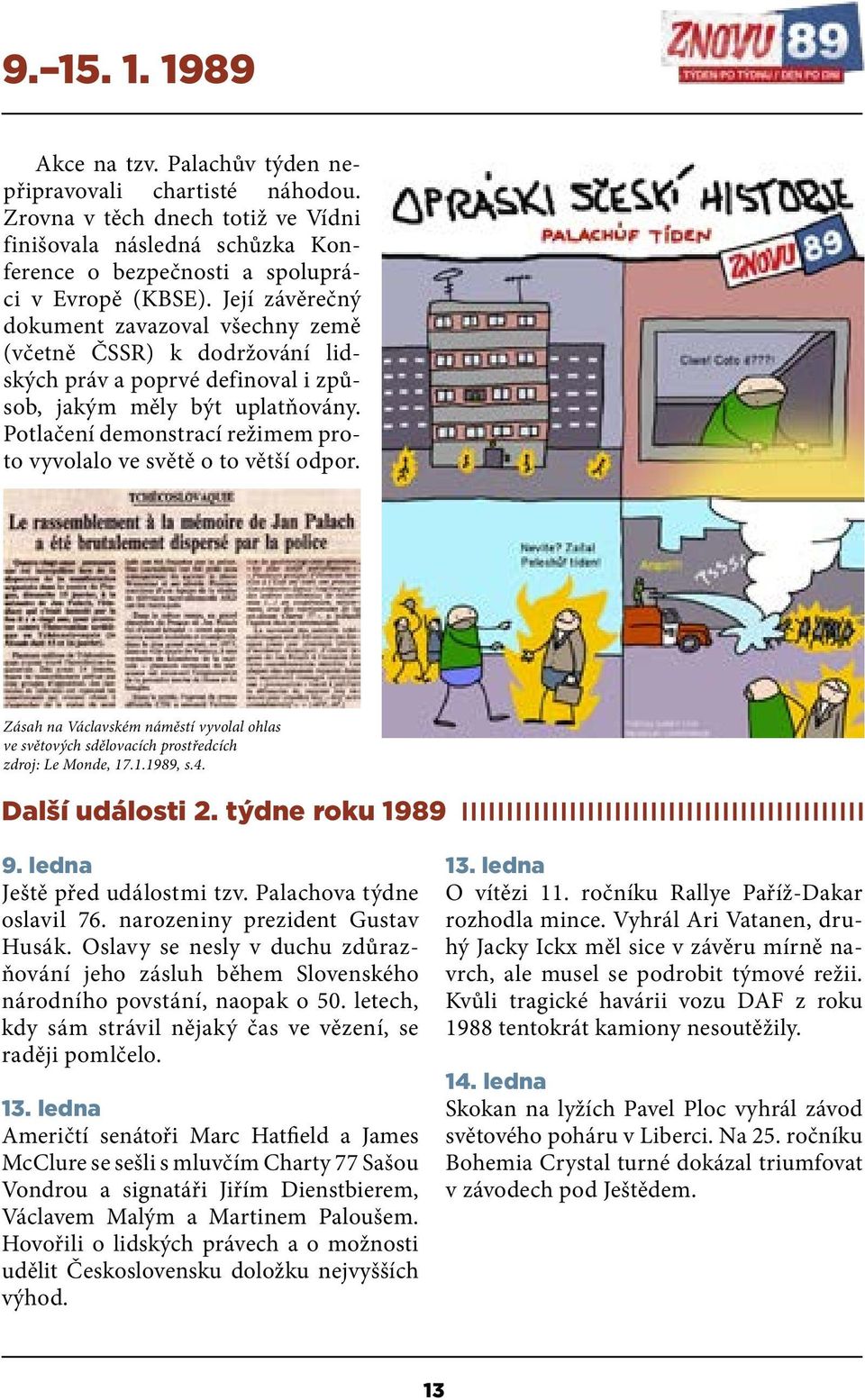 Potlačení demonstrací režimem proto vyvolalo ve světě o to větší odpor. Zásah na Václavském náměstí vyvolal ohlas ve světových sdělovacích prostředcích zdroj: Le Monde, 17.1.1989, s.4.