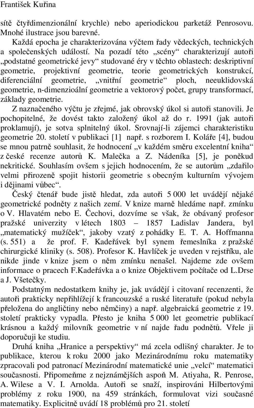 Na pozadí této scény charakterizují autoři podstatné geometrické jevy studované éry v těchto oblastech: deskriptivní geometrie, projektivní geometrie, teorie geometrických konstrukcí, diferenciální