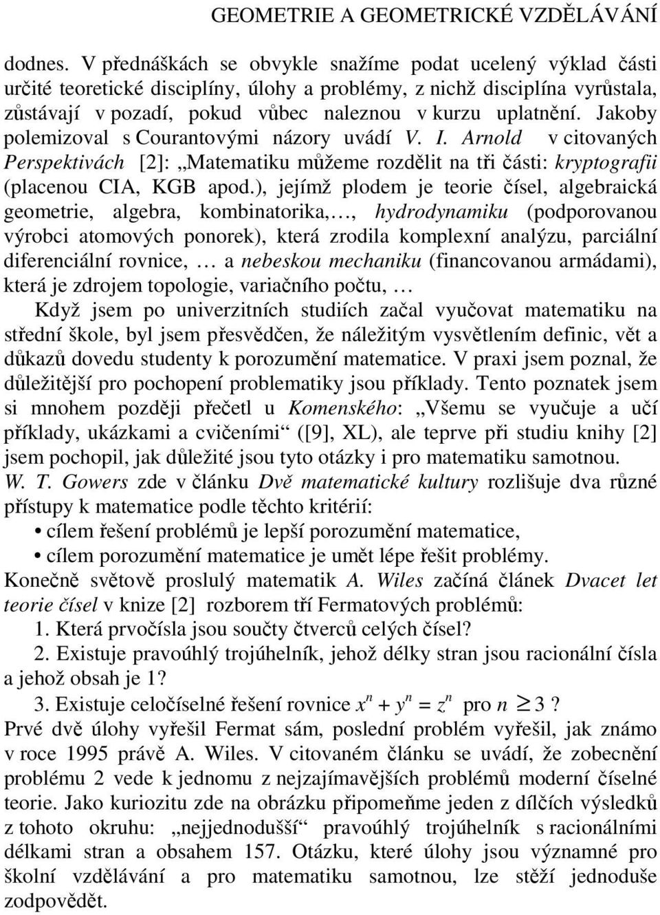 Jakoby polemizoval s Courantovými názory uvádí V. I. Arnold v citovaných Perspektivách [2]: Matematiku můžeme rozdělit na tři části: kryptografii (placenou CIA, KGB apod.