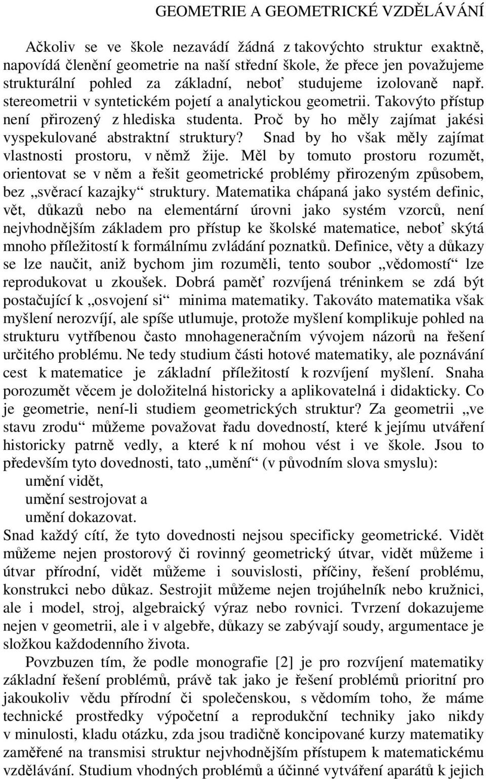 Proč by ho měly zajímat jakési vyspekulované abstraktní struktury? Snad by ho však měly zajímat vlastnosti prostoru, v němž žije.