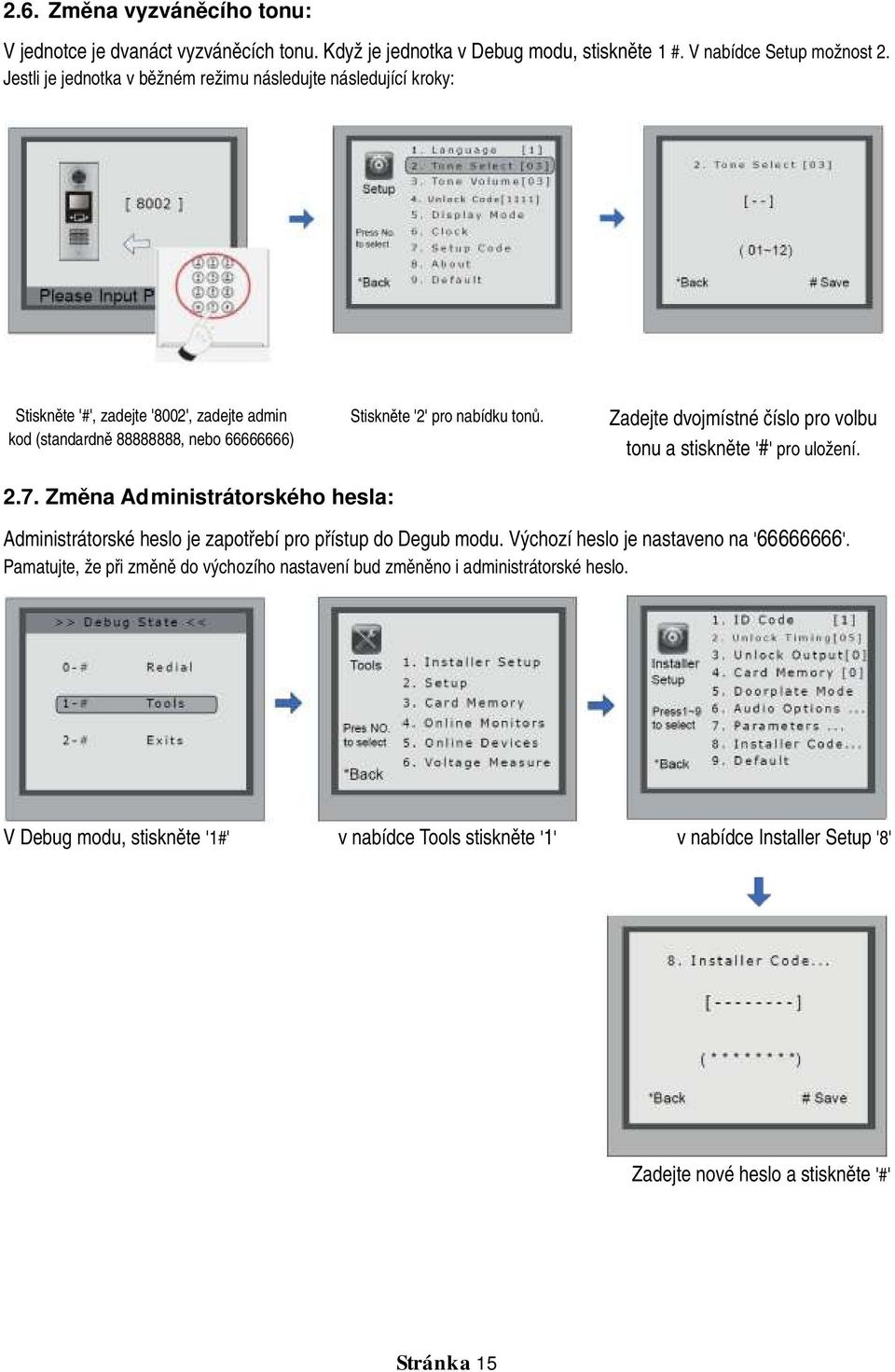 Zadejte dvojmístné číslo pro volbu tonu a stiskněte '#' pro uložení. 2.7. Změna Administrátorského hesla: Administrátorské heslo je zapotřebí pro přístup do Degub modu.