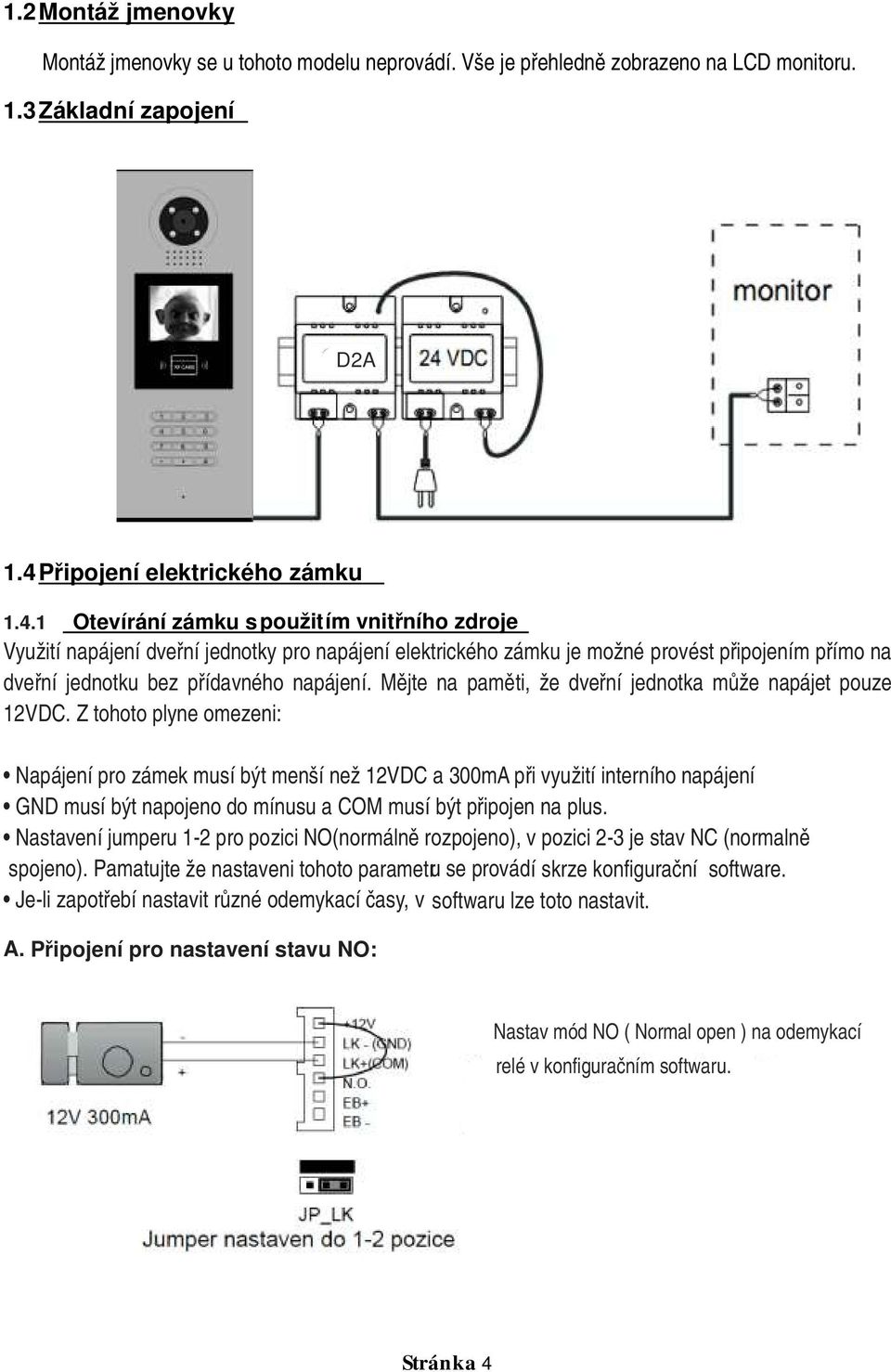 1 Otevírání zámku s použitím vnitřního zdroje Využití napájení dveřní jednotky pro napájení elektrického zámku je možné provést připojením přímo na dveřní jednotku bez přídavného napájení.