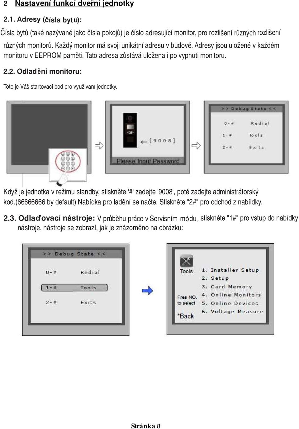 2. Odladění monitoru: Toto je Váš startovaci bod pro využivaní jednotky. Když je jednotka v režimu standby, stiskněte '#' zadejte '9008', poté zadejte administrátorský kod.