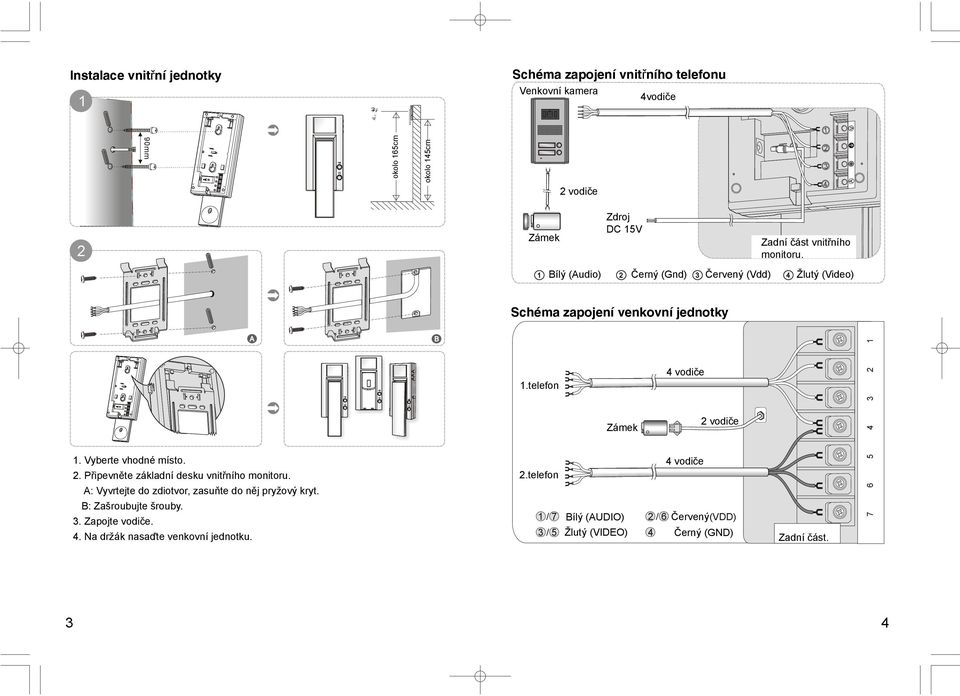 . Připevněte základní desku vnitřního monitoru. A: Vyvrtejte do zdiotvor, zasuňte do něj pryžový kryt. B: Zašroubujte šrouby. 3. Zapojte vodiče. 4.