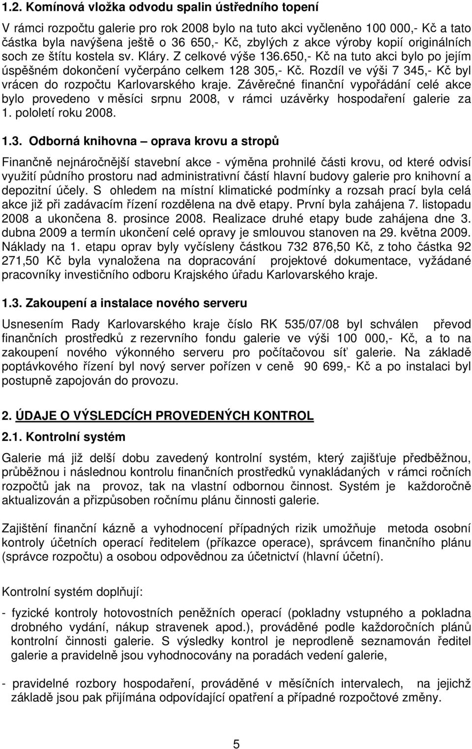 Rozdíl ve výši 7 345,- Kč byl vrácen do rozpočtu Karlovarského kraje. Závěrečné finanční vypořádání celé akce bylo provedeno v měsíci srpnu 2008, v rámci uzávěrky hospodaření galerie za 1.