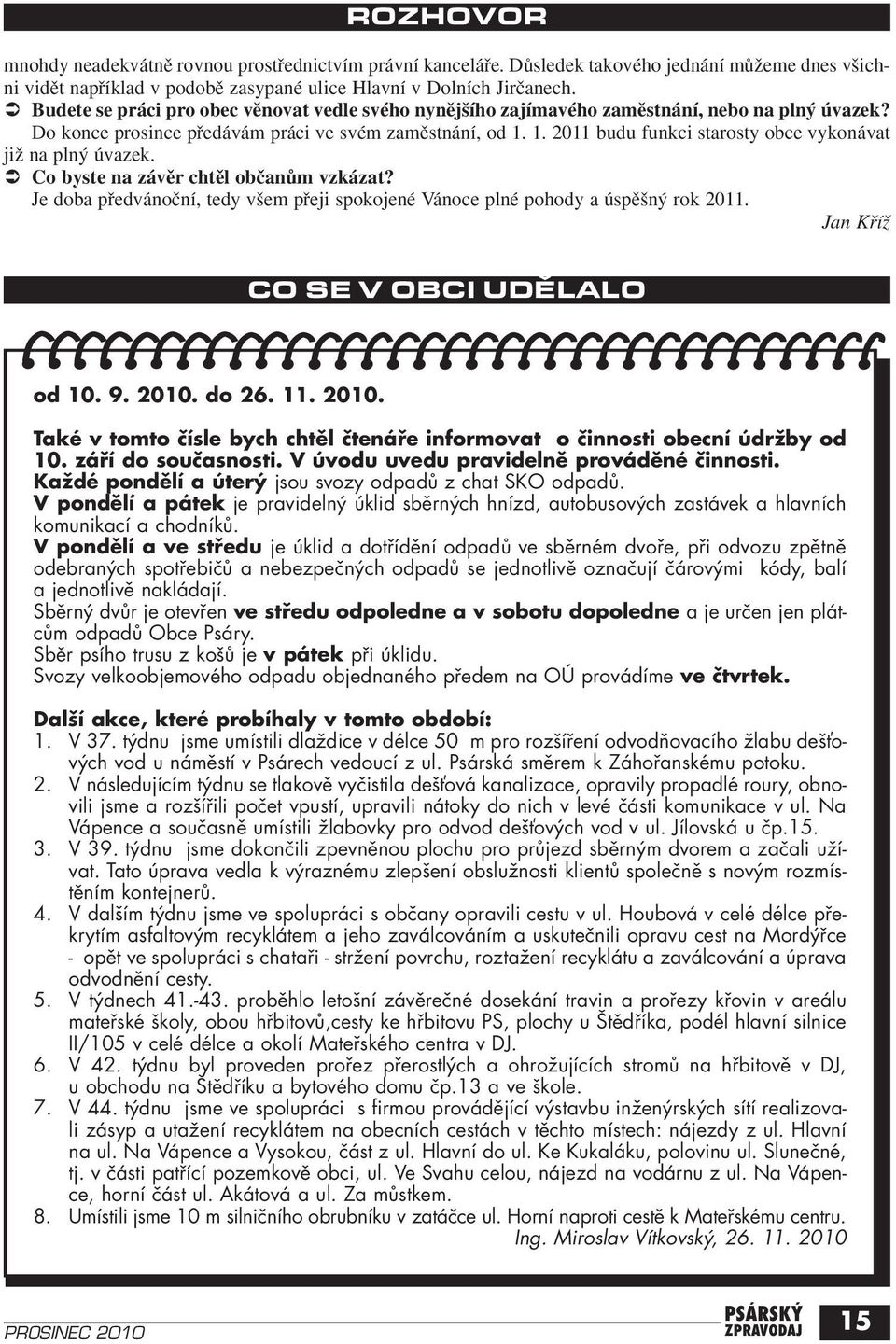 1. 2011 budu funkci starosty obce vykonávat jiï na pln úvazek. Co byste na závûr chtûl obãanûm vzkázat? Je doba pfiedvánoãní, tedy v em pfieji spokojené Vánoce plné pohody a úspû n rok 2011.