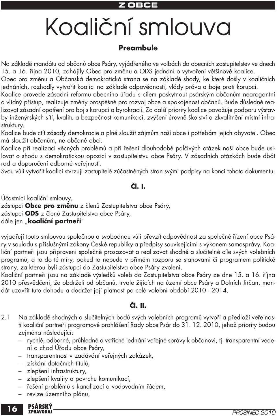 Obec pro změnu a Občanská demokratická strana se na základě shody, ke které došly v koaličních jednáních, rozhodly vytvořit koalici na základě odpovědnosti, vlády práva a boje proti korupci.