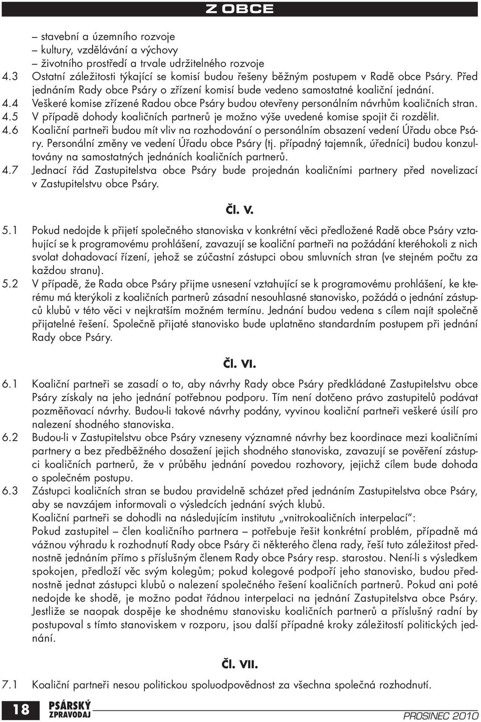 4 Veškeré komise zřízené Radou obce Psáry budou otevřeny personálním návrhům koaličních stran. 4.5 V případě dohody koaličních partnerů je možno výše uvedené komise spojit či rozdělit. 4.6 Koaliční partneři budou mít vliv na rozhodování o personálním obsazení vedení Úřadu obce Psáry.