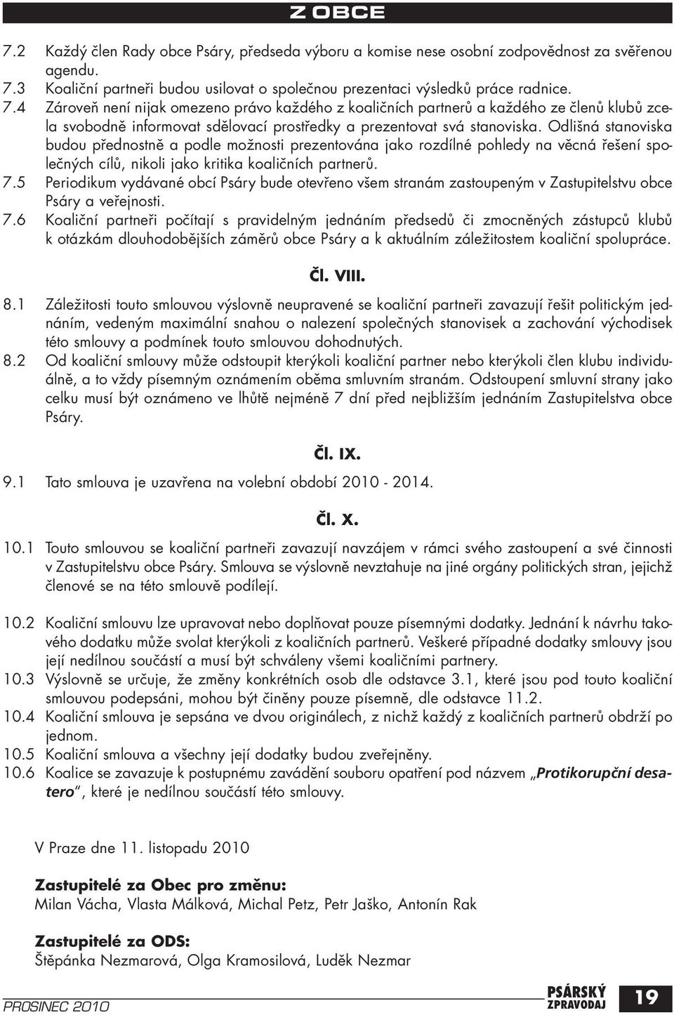 5 Periodikum vydávané obcí Psáry bude otevřeno všem stranám zastoupeným v Zastupitelstvu obce Psáry a veřejnosti. 7.