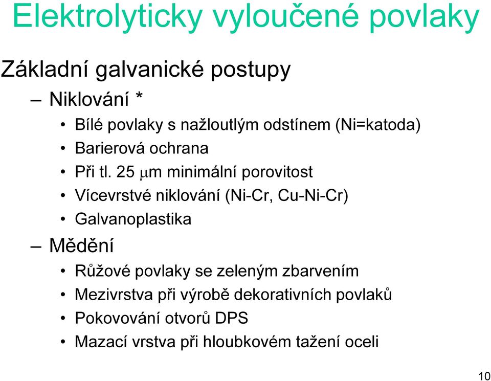 25 µm minimální porovitost Vícevrstvé niklování (Ni-Cr, Cu-Ni-Cr) Galvanoplastika Mědění Růžové