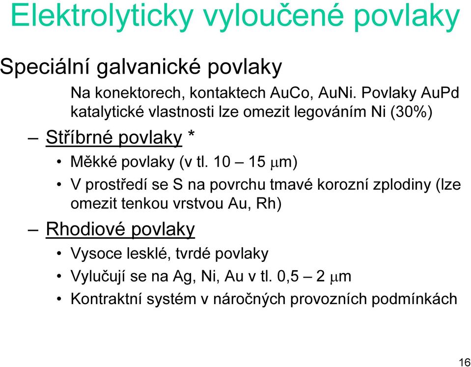 10 15 µm) V prostředí se S na povrchu tmavé korozní zplodiny (lze omezit tenkou vrstvou Au, Rh) Rhodiové