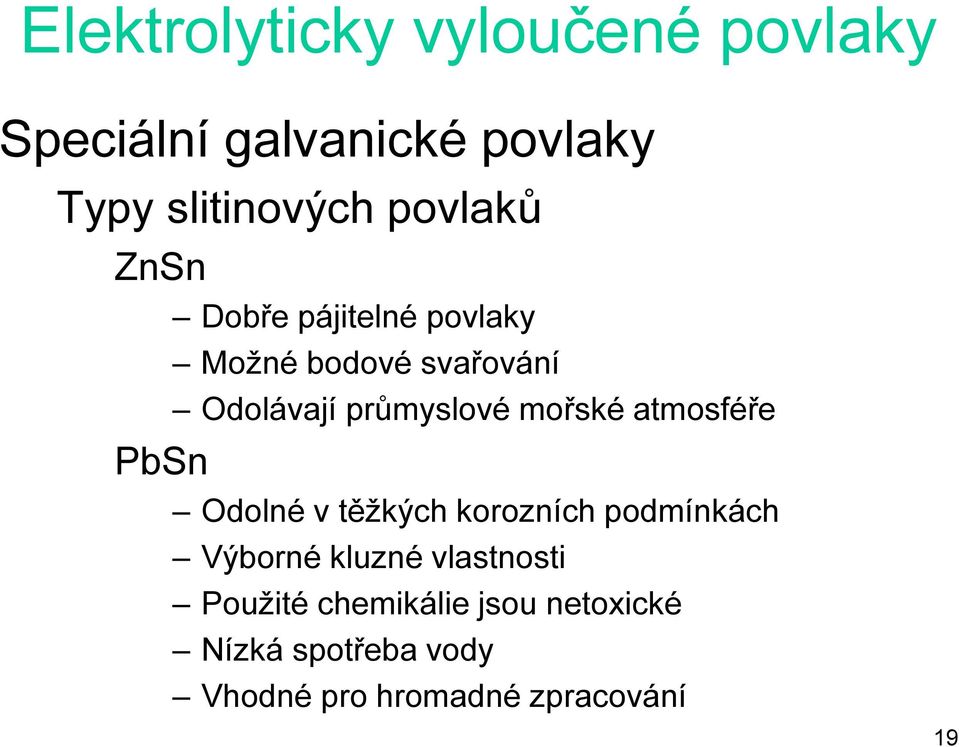 průmyslové mořské atmosféře Odolné v těžkých korozních podmínkách Výborné kluzné