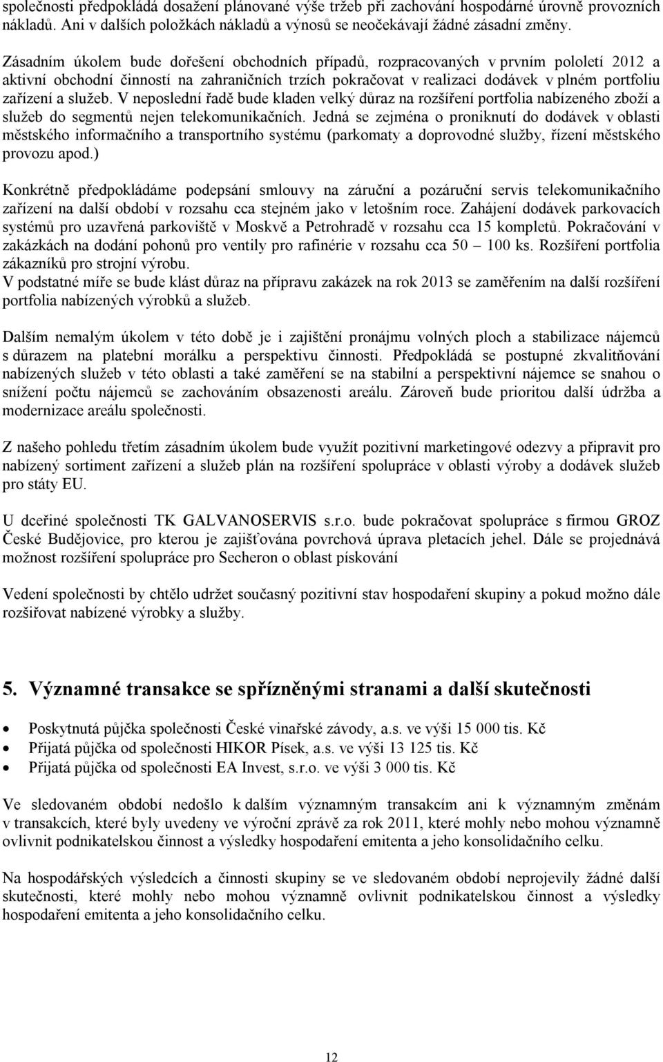 služeb. V neposlední řadě bude kladen velký důraz na rozšíření portfolia nabízeného zboží a služeb do segmentů nejen telekomunikačních.