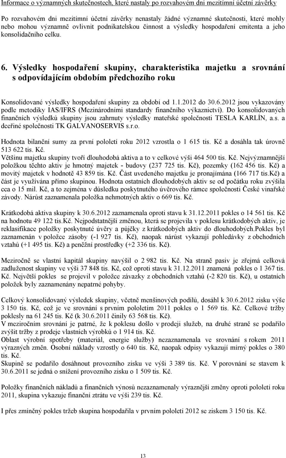 Výsledky hospodaření skupiny, charakteristika majetku a srovnání s odpovídajícím obdobím předchozího roku Konsolidované výsledky hospodaření skupiny za období od 1.1.2012 do 30.6.