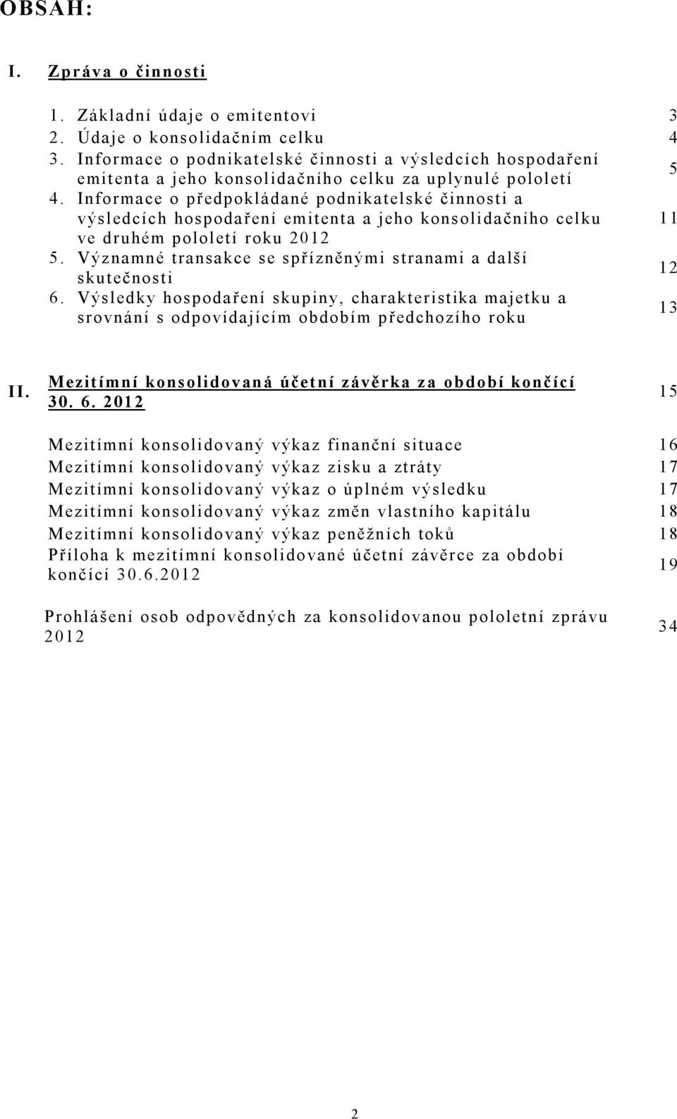 Informace o předpokládané podnikatelské činnosti a výsledcích hospodaření emitenta a jeho konsolidačního celku 11 ve druhém pololetí roku 2012 5.