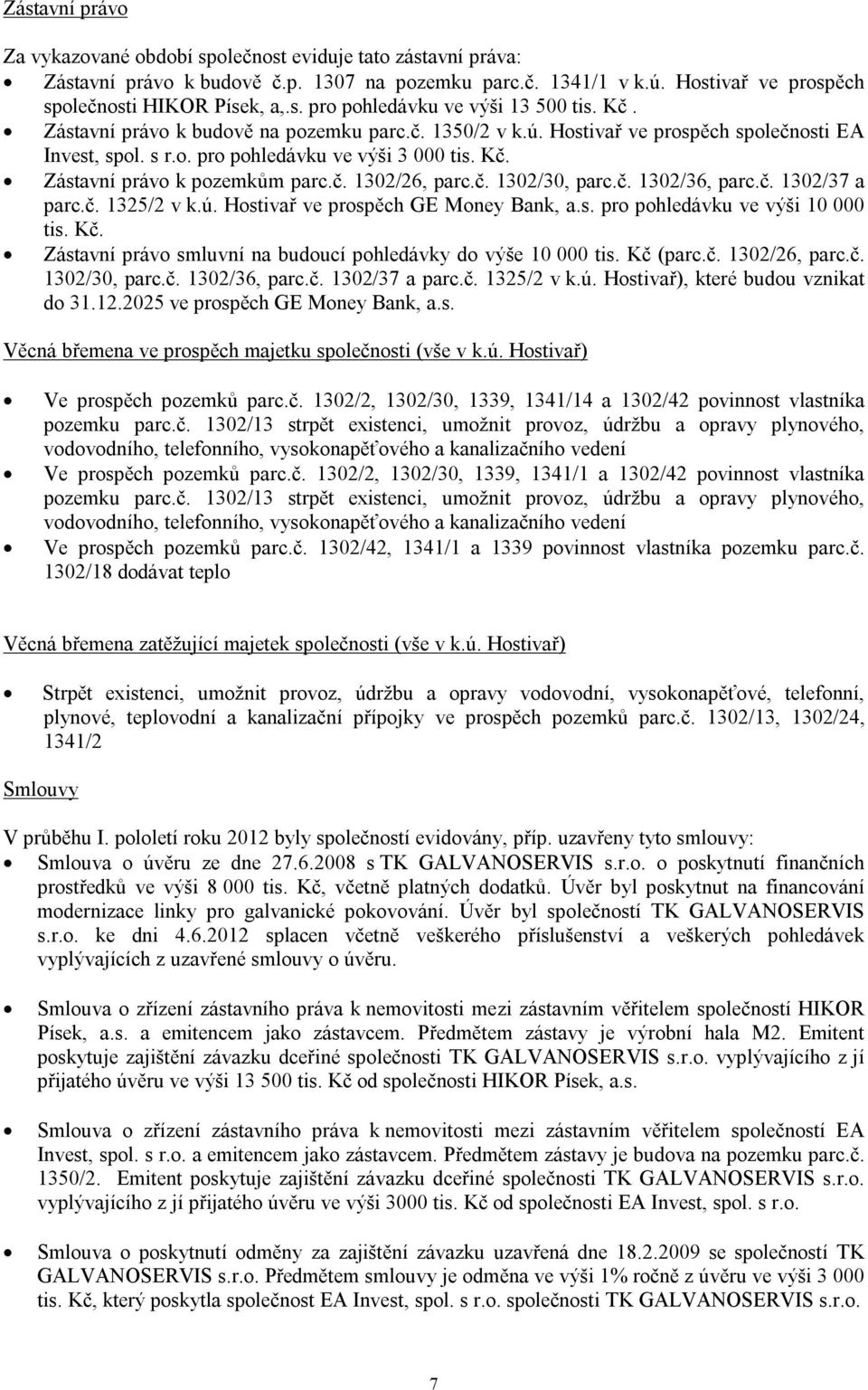 č. 1302/30, parc.č. 1302/36, parc.č. 1302/37 a parc.č. 1325/2 v k.ú. Hostivař ve prospěch GE Money Bank, a.s. pro pohledávku ve výši 10 000 tis. Kč.