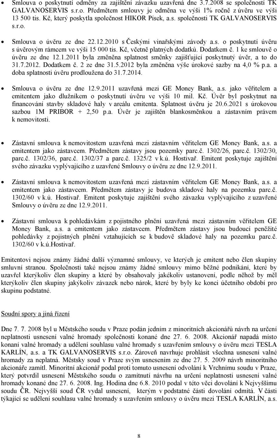 Kč, včetně platných dodatků. Dodatkem č. 1 ke smlouvě o úvěru ze dne 12.1.2011 byla změněna splatnost směnky zajišťující poskytnutý úvěr, a to do 31.7.2012. Dodatkem č. 2 ze dne 31.5.