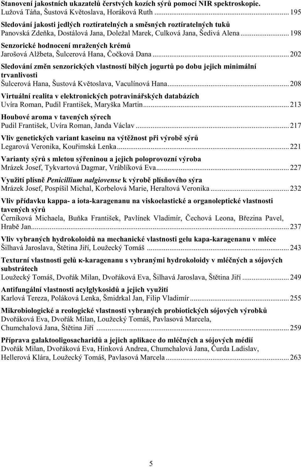 .. 198 Senzorické hodnocení mražených krém Jarošová Alžbeta, Šulcerová Hana, o ková Dana.