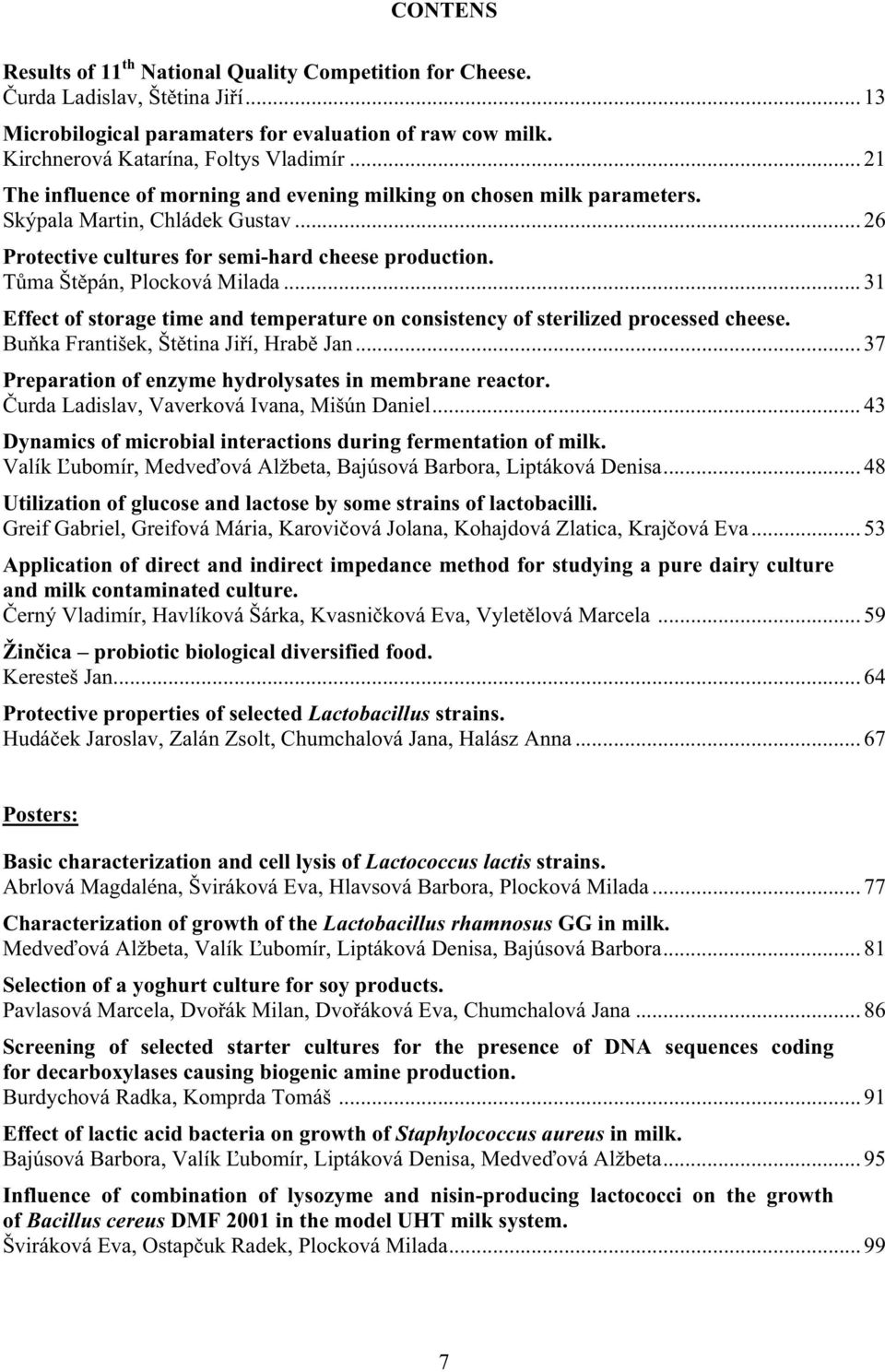 .. 31 Effect of storage time and temperature on consistency of sterilized processed cheese. Bu ka František, Št tina Ji í, Hrab Jan... 37 Preparation of enzyme hydrolysates in membrane reactor.