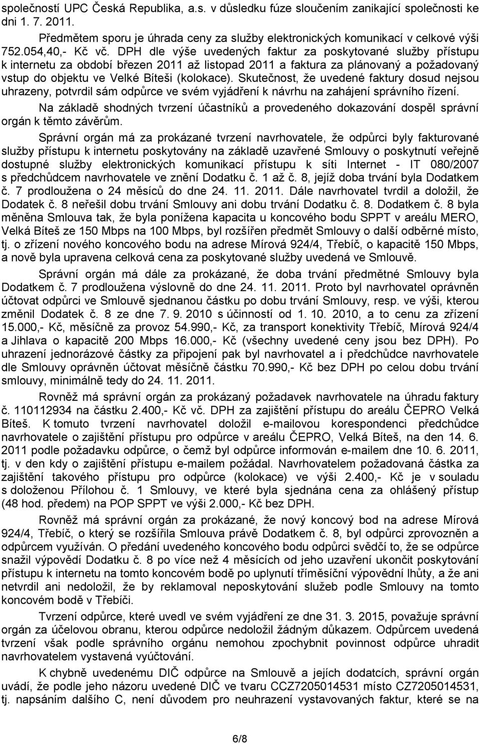 DPH dle výše uvedených faktur za poskytované služby přístupu k internetu za období březen 2011 až listopad 2011 a faktura za plánovaný a požadovaný vstup do objektu ve Velké Bíteši (kolokace).