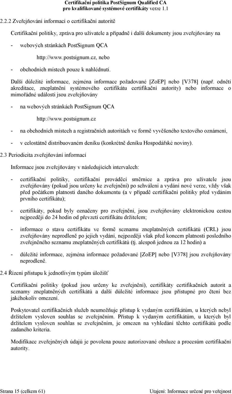 odnětí akreditace, zneplatnění systémového certifikátu certifikační autority) nebo informace o mimořádné události jsou zveřejňovány - na webových stránkách PostSignum QCA http://www.postsignum.