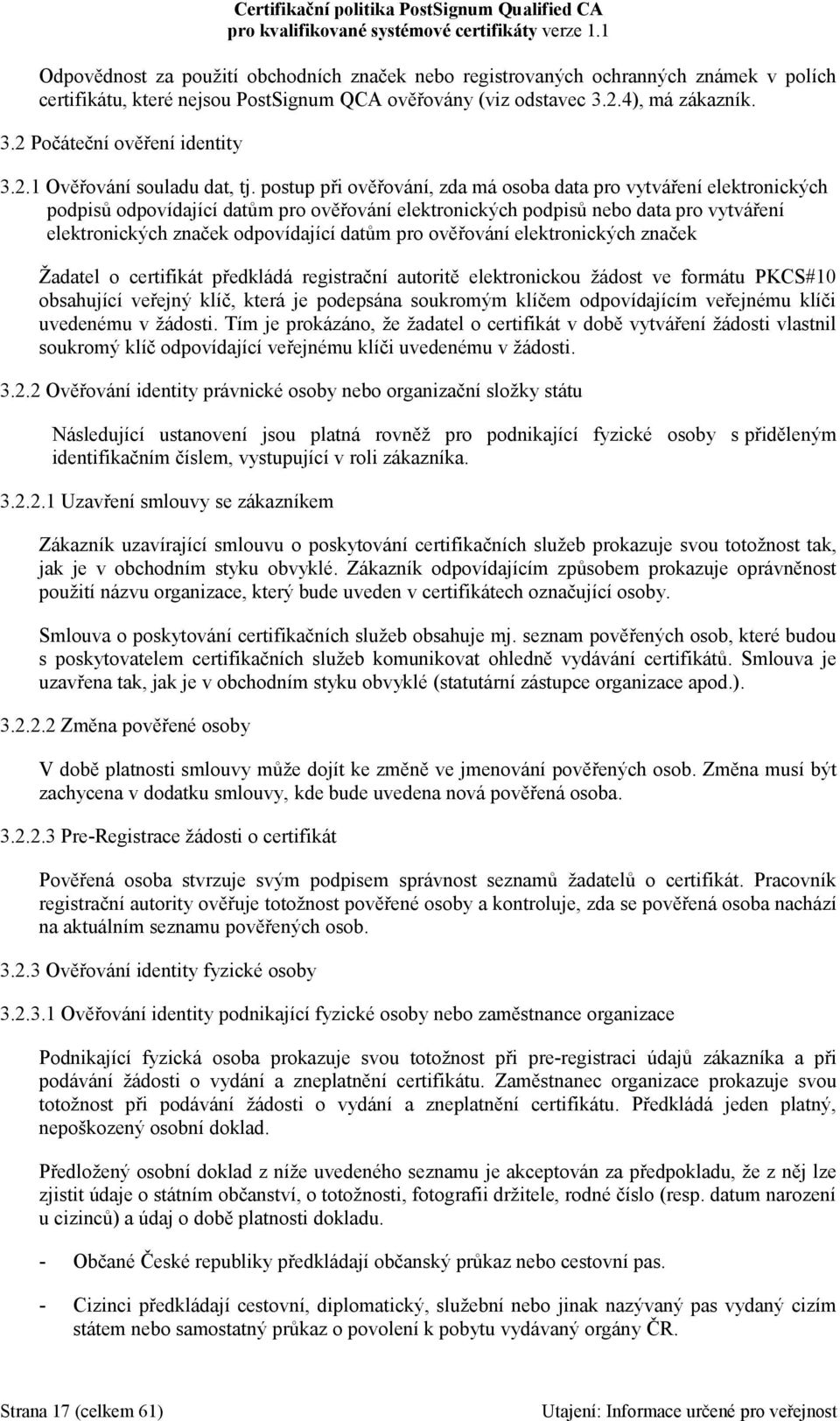 postup při ověřování, zda má osoba data pro vytváření elektronických podpisů odpovídající datům pro ověřování elektronických podpisů nebo data pro vytváření elektronických značek odpovídající datům