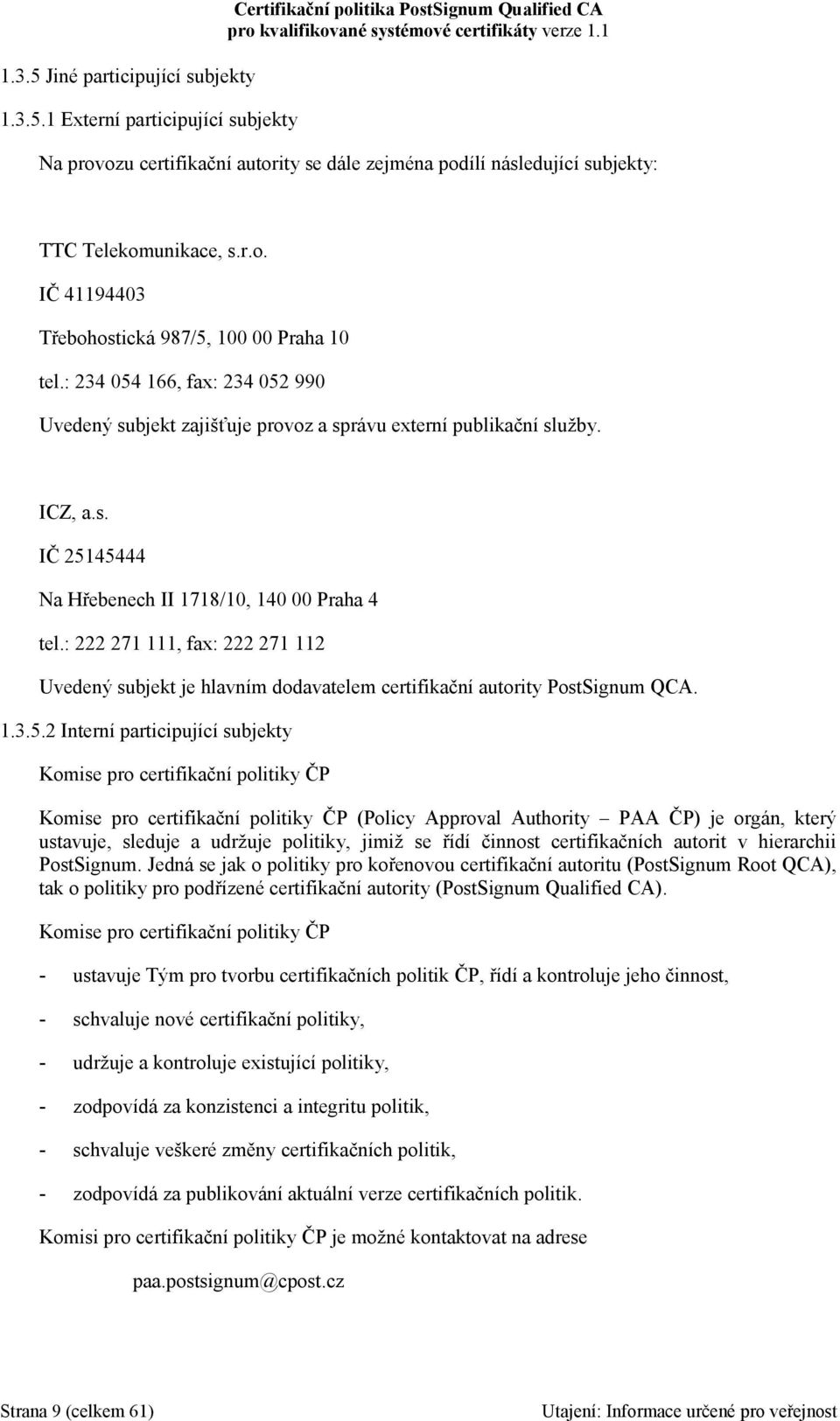 : 222 271 111, fax: 222 271 112 Uvedený subjekt je hlavním dodavatelem certifikační autority PostSignum QCA. 1.3.5.